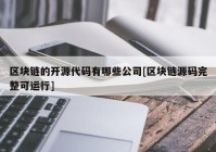 区块链的开源代码有哪些公司[区块链源码完整可运行]