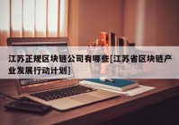 江苏正规区块链公司有哪些[江苏省区块链产业发展行动计划]