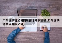 广东区块链公司排名前十名有哪些[广东区块链技术有限公司]