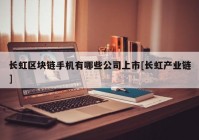 长虹区块链手机有哪些公司上市[长虹产业链]