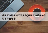 腾讯区块链相关公司名称[腾讯区块链相关公司名称有哪些]