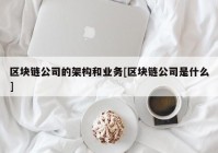 区块链公司的架构和业务[区块链公司是什么]