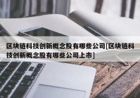 区块链科技创新概念股有哪些公司[区块链科技创新概念股有哪些公司上市]