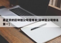 最正宗的区块链公司是哪家[区块链公司排名第一]