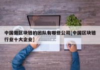 中国做区块链的团队有哪些公司[中国区块链行业十大企业]