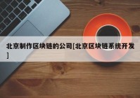 北京制作区块链的公司[北京区块链系统开发]