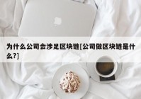 为什么公司会涉足区块链[公司做区块链是什么?]