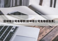 区块链公司有哪些[区块链公司有哪些股票]