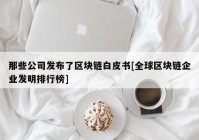 那些公司发布了区块链白皮书[全球区块链企业发明排行榜]